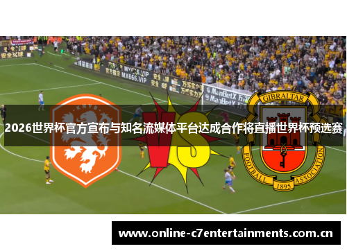 2026世界杯官方宣布与知名流媒体平台达成合作将直播世界杯预选赛