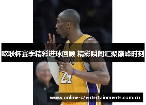 欧联杯赛季精彩进球回顾 精彩瞬间汇聚巅峰时刻
